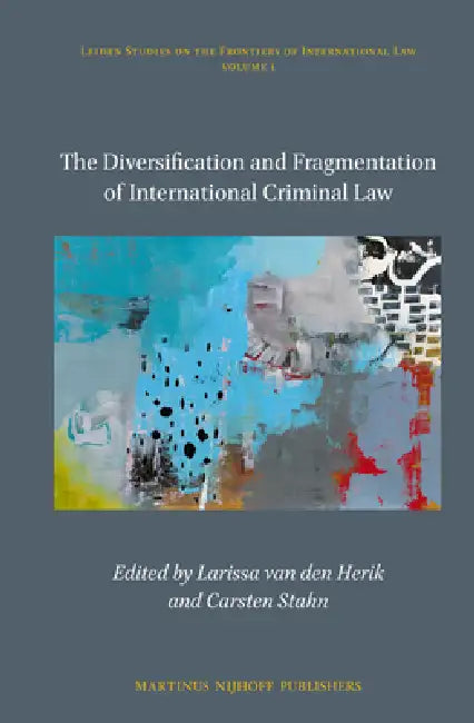 The Diversification and Fragmentation of International Criminal Law by Larissa Van Den Herik, Carsten Stahn