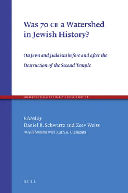 Was 70 CE a Watershed in Jewish History?: On Jews and Judaism Before and After the Destruction of the Second Temple by Daniel R. Schwartz, Zeev Weiss