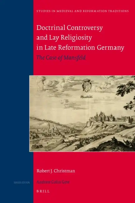 Doctrinal Controversy and Lay Religiosity in Late Reformation Germany: The Case of Mansfeld by Robert J. Christman