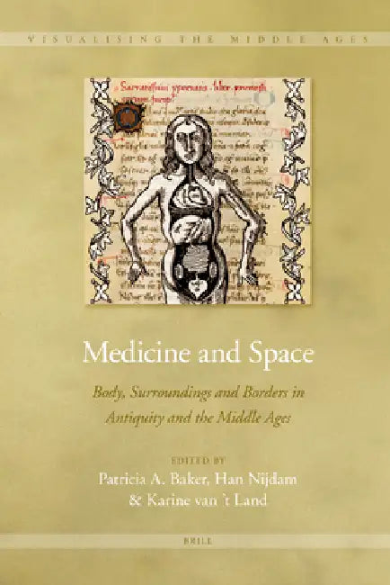 Medicine and Space: Body, Surroundings and Borders in Antiquity and the Middle Ages by Patricia a. Baker, Han Nijdam, Karine Van 't Land