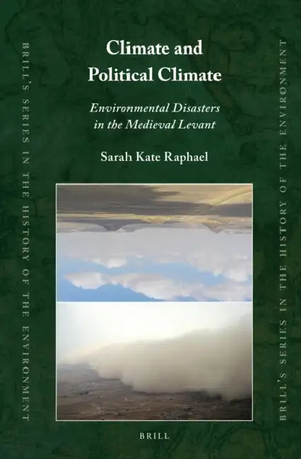 Climate and Political Climate: Environmental Disasters in the Medieval Levant by Sarah Kate Raphael