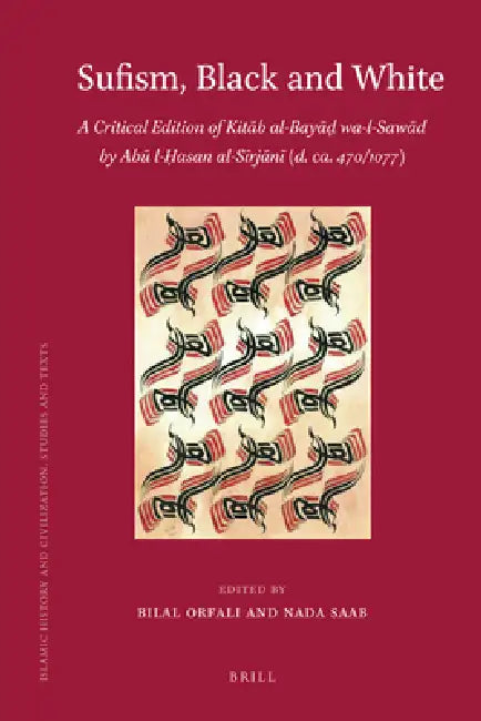 Sufism, Black and White: A Critical Edition of Kitāb Al-Bayāḍ Wa-L-Sawād by Abū L-Ḥasan Al-Sīrjānī (D. by Bilal Orfali, Nada Saab