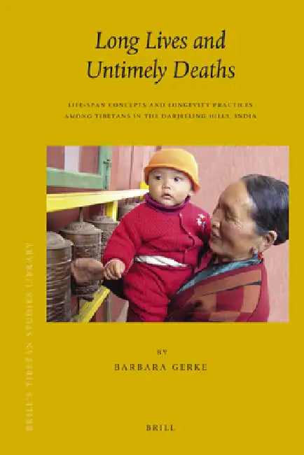 Long Lives and Untimely Deaths: Life-Span Concepts and Longevity Practices Among Tibetans in the Darjeeling Hills, India by Barbara Gerke