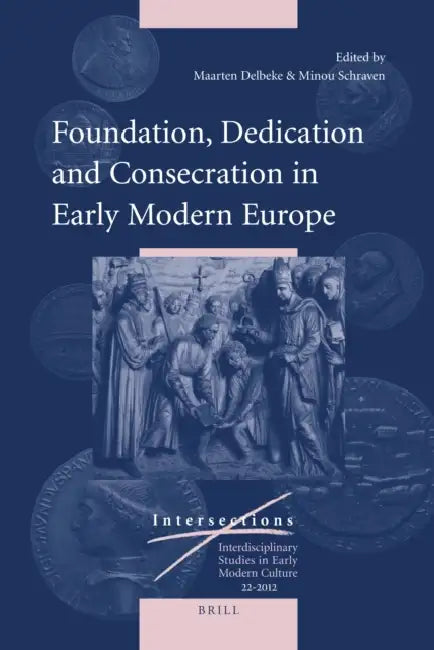 Foundation, Dedication and Consecration in Early Modern Europe by Minou Schraven, Maarten Delbeke