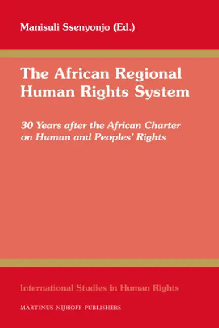 The African Regional Human Rights System: 30 Years After the African Charter on Human and Peoples' Rights by Manisuli Ssenyonjo