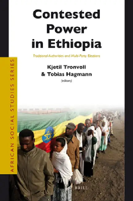 Contested Power in Ethiopia: Traditional Authorities and Multi-Party Elections by Kjetil Tronvoll, Tobias Hagmann