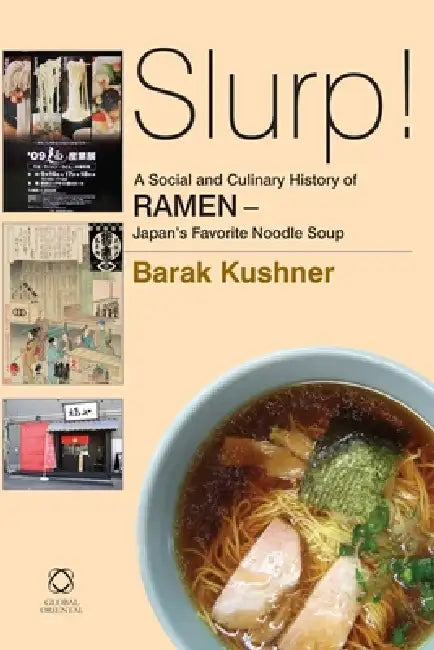 Slurp! a Social and Culinary History of Ramen - Japan's Favorite Noodle Soup by Barak Kushner