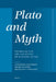 Plato and Myth: Studies on the Use and Status of Platonic Myths by Catherine Collobert, Pierre Destrée, Francisco J. Gonzalez
