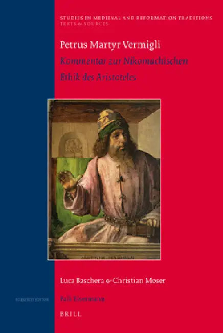 Petrus Martyr Vermigli. Kommentar Zur Nikomachischen Ethik Des Aristoteles by Luca Baschera, Christian Moser