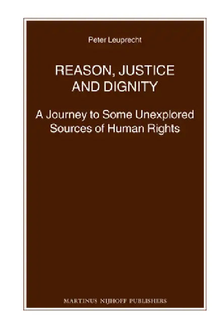Reason, Justice and Dignity: A Journey to Some Unexplored Sources of Human Rights by Peter Leuprecht