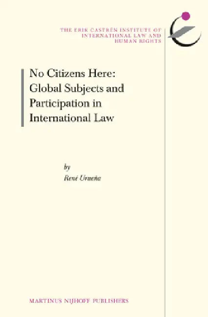 No Citizens Here: Global Subjects and Participation in International Law by René Urueña