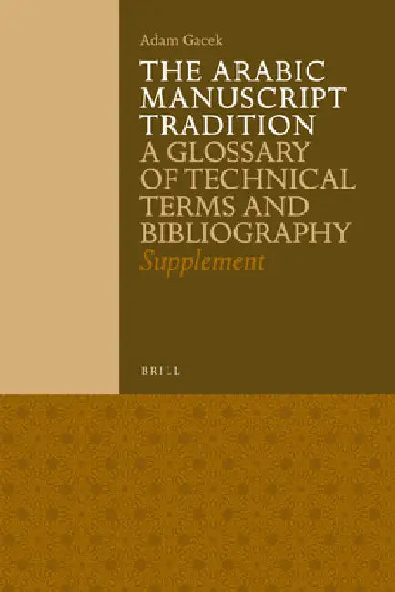 The Arabic Manuscript Tradition: A Glossary of Technical Terms and Bibliography - Supplement by Adam Gacek