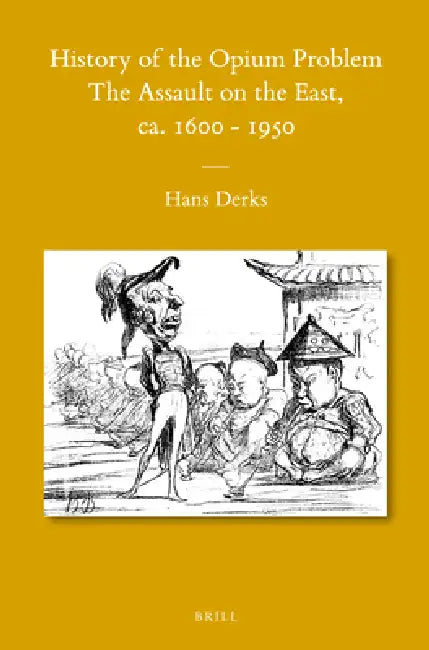 History of the Opium Problem: The Assault on the East, Ca. 1600-1950 by Hans Derks