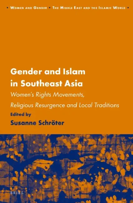 Gender and Islam in Southeast Asia: Women's Rights Movements, Religious Resurgence and Local Traditions by Susanne Schroeter