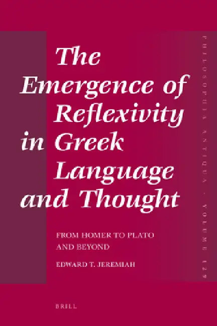 The Emergence of Reflexivity in Greek Language and Thought: From Homer to Plato and Beyond by Edward T. Jeremiah