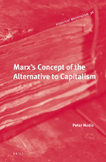 Marx's Concept of the Alternative to Capitalism by Peter Hudis