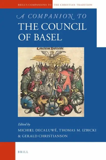 A Companion to the Council of Basel by Michiel Decaluwe, Thomas M. Izbicki, Gerald Christianson