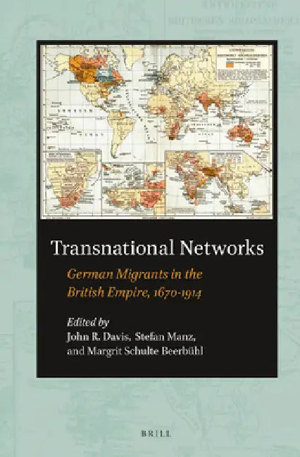 Transnational Networks: German Migrants in the British Empire, 1670-1914 by John Davis, Stefan Manz, Margrit Schulte Beerbühl