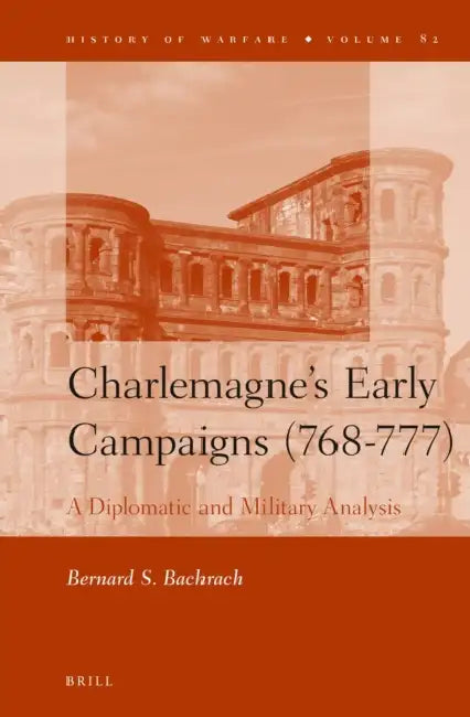 Charlemagne's Early Campaigns (768-777): A Diplomatic and Military Analysis by Bernard Bachrach