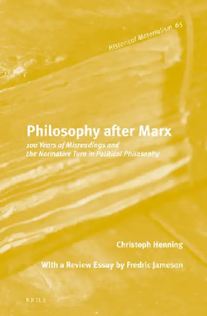 Philosophy After Marx: 100 Years of Misreadings and the Normative Turn in Political Philosophy by Max Henninger, Christoph Henning