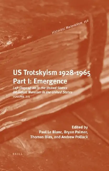 Us Trotskyism 1928-1965. Part I: Emergence: Left Opposition in the United States. Dissident Marxism in the United States: Volume 2 by Paul Le Blanc, Bryan D. Palmer, Thomas Bias