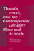 Theoria, Praxis, and the Contemplative Life After Plato and Aristotle by Thomas Bénatouïl, Mauro Bonazzi