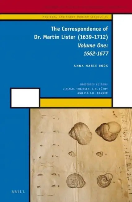 The Correspondence of Dr. Martin Lister (1639-1712). Volume One: 1662-1677 by Anna Marie Roos, Anna Marie Roos