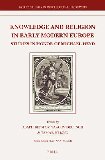Knowledge and Religion in Early Modern Europe: Studies in Honor of Michael Heyd by Asaph Ben-Tov, Yaacov Deutsch, Tamar Herzig