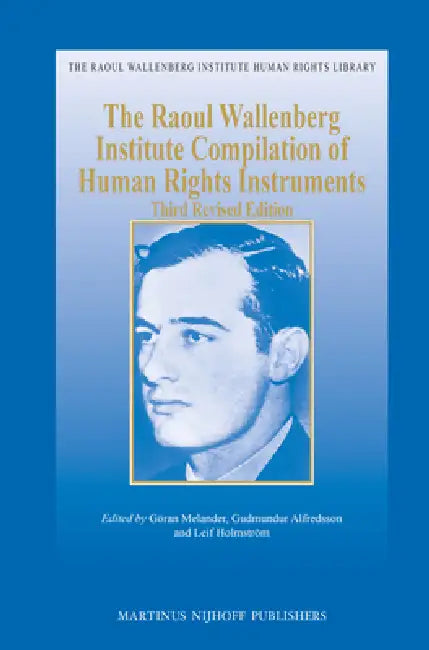 The Raoul Wallenberg Institute Compilation of Human Rights Instruments: Third Revised Edition by Göran Melander, Gudmundur Alfredsson, Leif Holmström