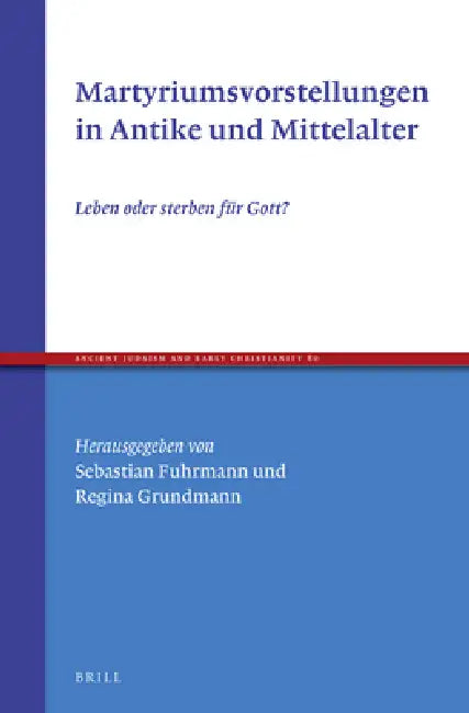 Martyriumsvorstellungen in Antike Und Mittelalter: Leben Oder Sterben Für Gott? by Sebastian Fuhrmann, Regina Grundmann
