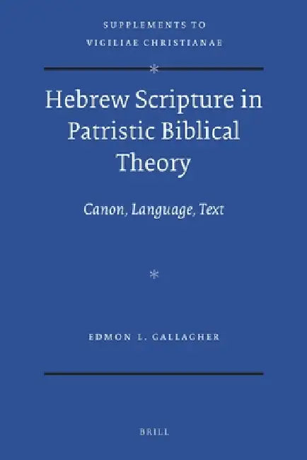 Hebrew Scripture in Patristic Biblical Theory: Canon, Language, Text by Edmon Louis Gallagher