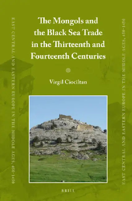 The Mongols and the Black Sea Trade in the Thirteenth and Fourteenth Centuries by Virgil Ciocîltan