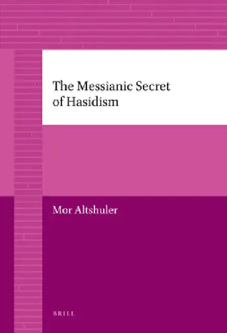The Messianic Secret of Hasidism by Mor Altshuler