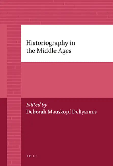 Historiography in the Middle Ages by Deborah Deliyannis