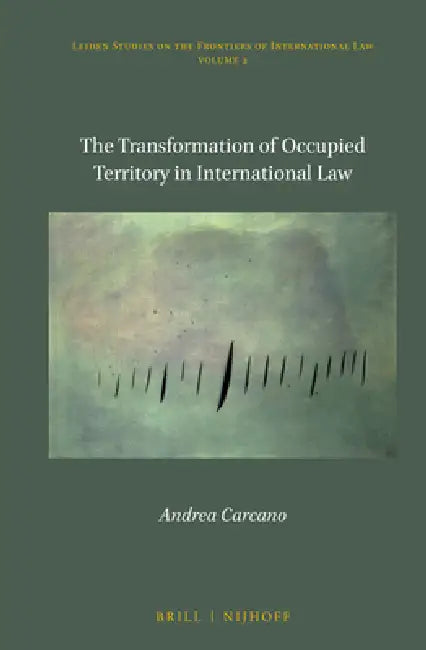 The Transformation of Occupied Territory in International Law by Andrea Carcano