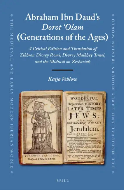 Abraham Ibn Daud's Dorot 'Olam (Generations of the Ages): A Critical Edition and Translation of Zikhron Divrey Romi, Divrey Malkhey Yisraʾel, and by Katja Vehlow