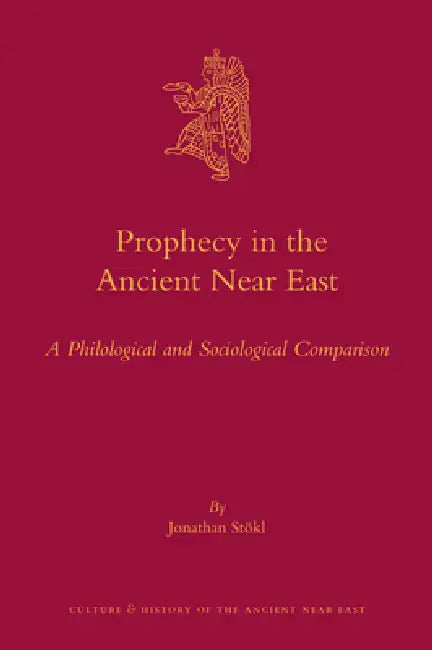 Prophecy in the Ancient Near East: A Philological and Sociological Comparison by Jonathan Stökl