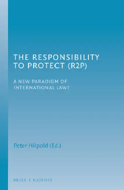 The Responsibility to Protect (R2p): A New Paradigm of International Law? by Peter Hilpold