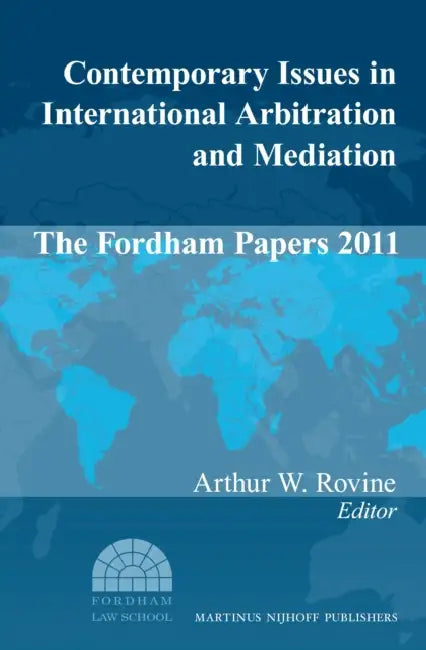 Contemporary Issues in International Arbitration and Mediation: The Fordham Papers (2011) by Arthur W. Rovine