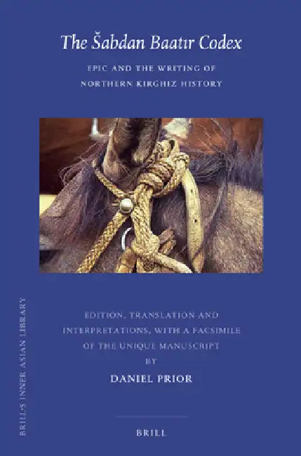 The Sabdan Baatır Codex: Epic and the Writing of Northern Kirghiz History by Musa Chagataev, Belek Soltonoev, Shabdan Dzhantaev