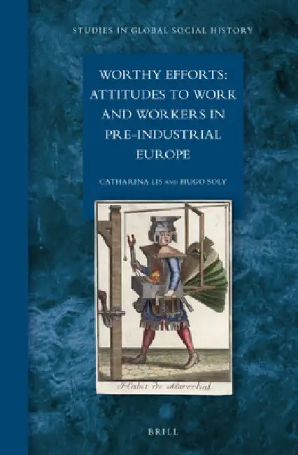 Worthy Efforts: Attitudes to Work and Workers in Pre-Industrial Europe by Catharina Lis, Hugo Soly