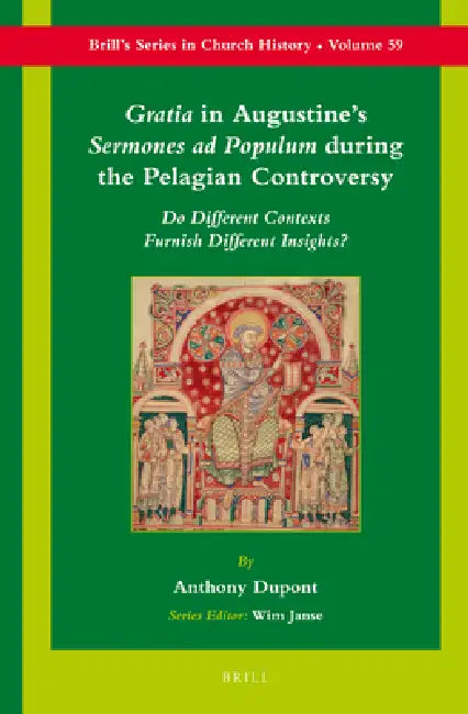 Gratia in Augustine's Sermones AD Populum During the Pelagian Controversy: Do Different Contexts Furnish Different Insights? by Anthony DuPont