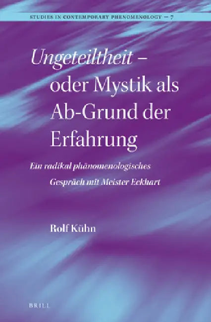 Ungeteiltheit - Oder Mystik ALS Ab-Grund Der Erfahrung: Ein Radikal Phänomenologisches Gespräch Mit Meister Eckhart by Rolf Kühn