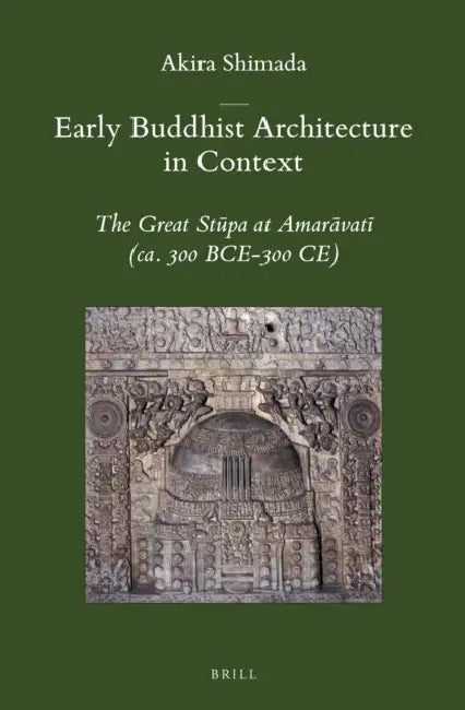 Early Buddhist Architecture in Context: The Great Stūpa at Amarāvatī (Ca. 300 Bce-300 Ce) by Akira Shimada