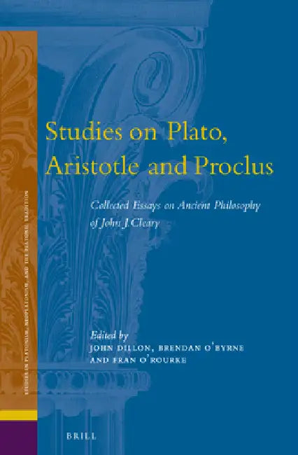 Studies on Plato, Aristotle and Proclus: The Collected Essays on Ancient Philosophy of John Cleary by John M. Dillon, Brendan O'Byrne, Fran O'Rourke