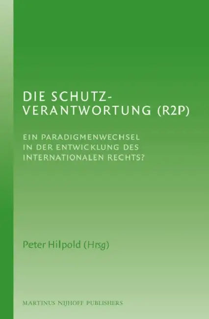 Die Schutzverantwortung (R2p): Ein Paradigmenwechsel in Der Entwicklung Des Internationalen Rechts? by Peter Hilpold