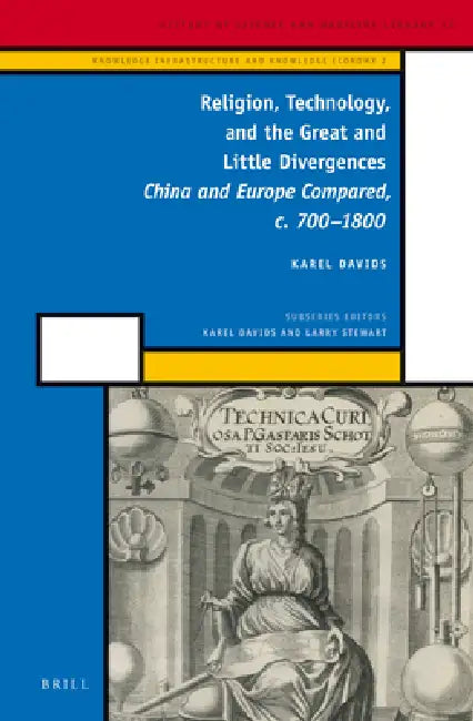 Religion, Technology, and the Great and Little Divergences: China and Europe Compared, C. 700-1800 by Karel Davids