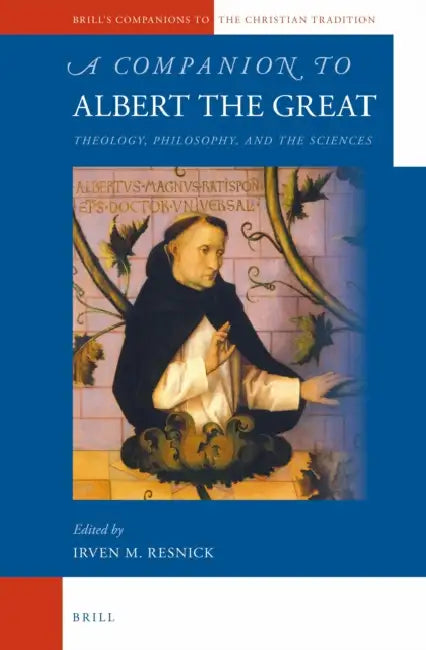 A Companion to Albert the Great: Theology, Philosophy, and the Sciences by Irven Resnick