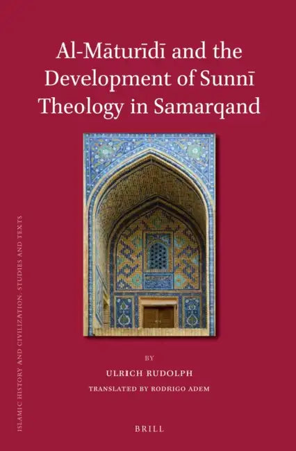 Al-Māturīdī And the Development of Sunnī Theology in Samarqand by Rodrigo Adem, Ulrich Rudolph