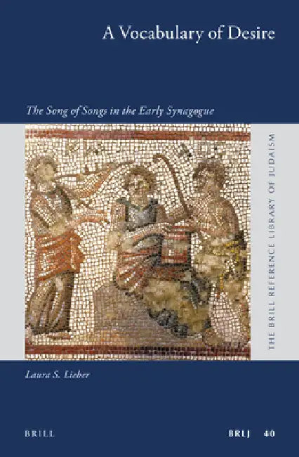 A Vocabulary of Desire: The Song of Songs in the Early Synagogue by Laura S. Lieber